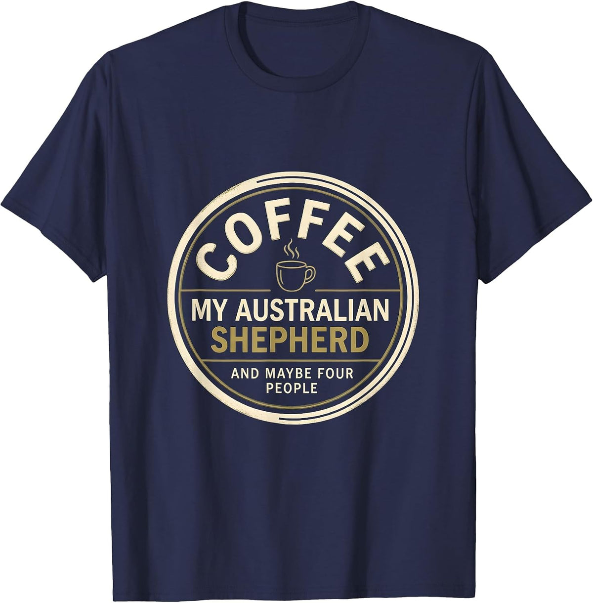 Men's Coffee, My Australian Shepherd, And Maybe Four People T-Shirt - Navy Blue