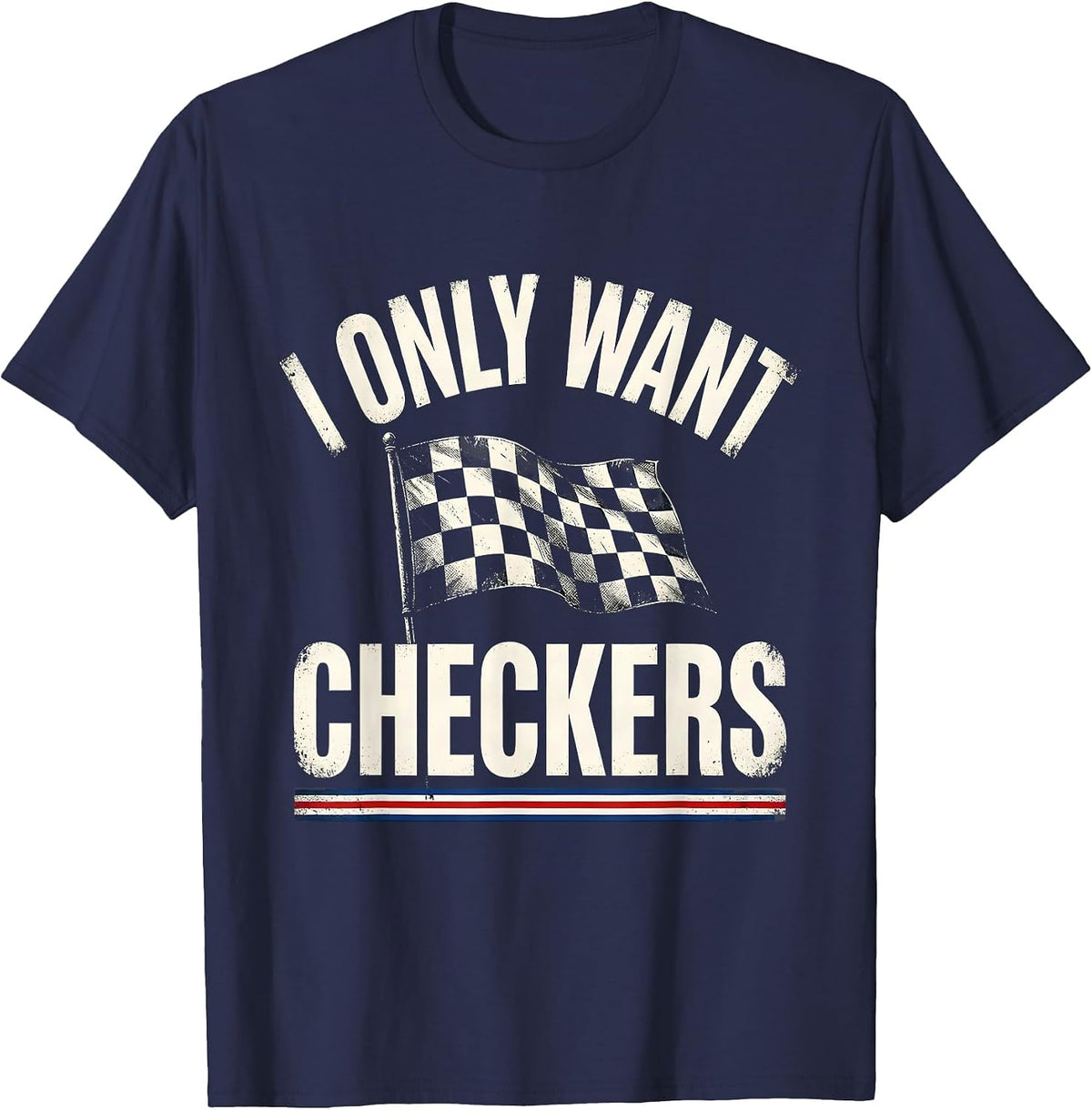 Men's I Only Want Checkers Patriotic Racing Flag Enthusiast Car T-Shirt - Navy Blue