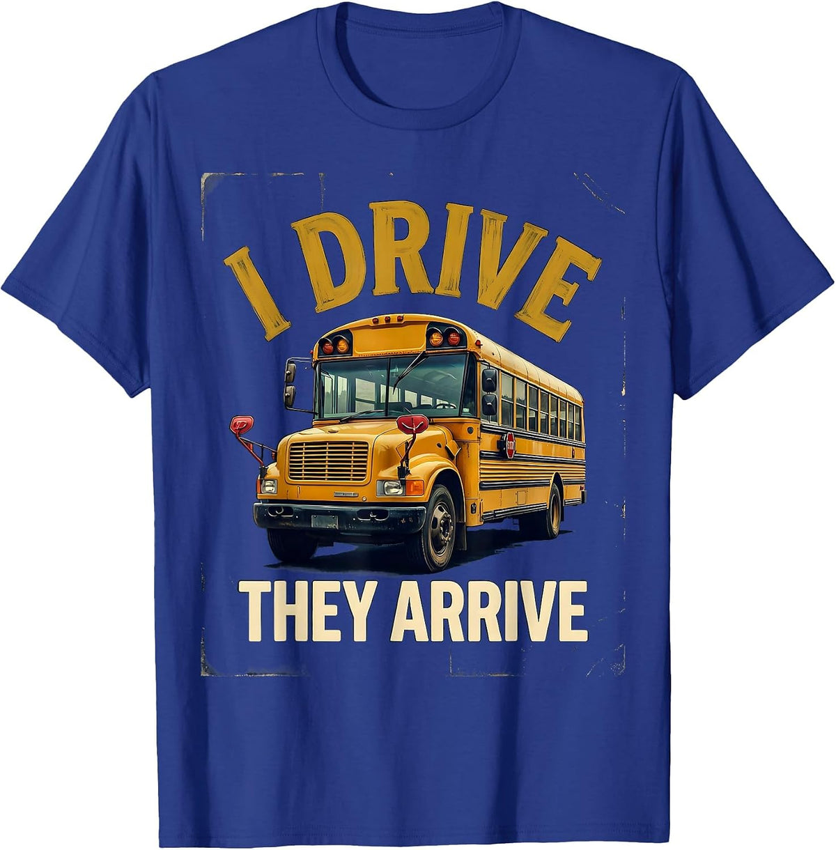 I Drive They Arrive Vintage School Bus Driver Appreciation T-Shirt - Royal Blue