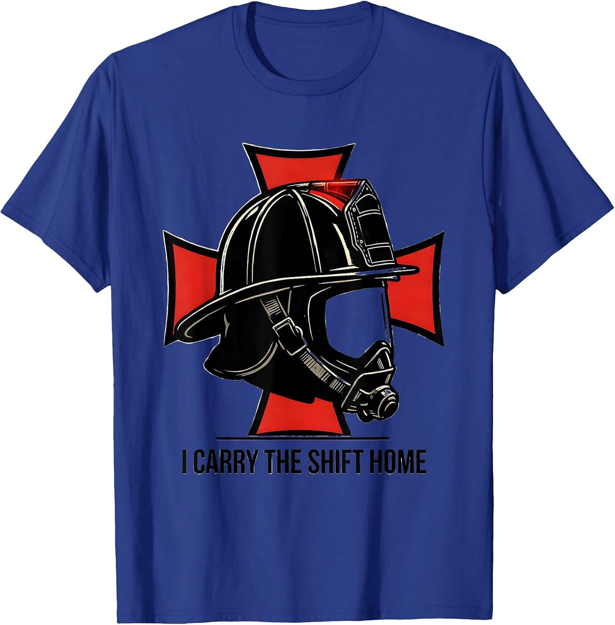 I Carry The Shift Home Funny Firefighter Gift Occupation T-Shirt - Royal Blue