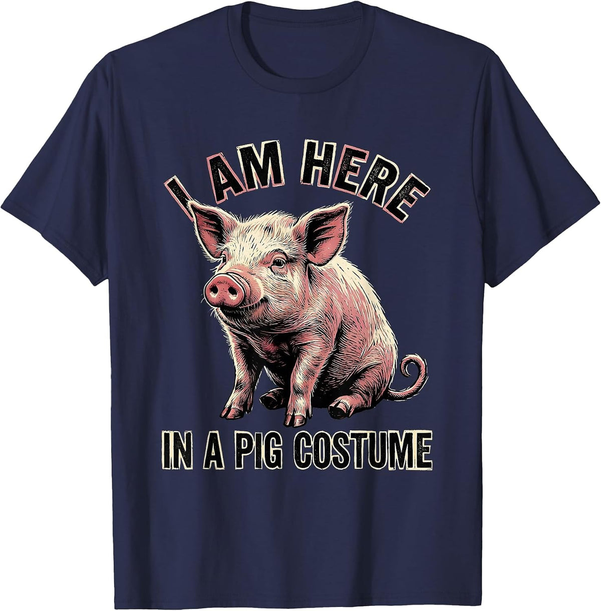 I Am Here In A Pig Costume Funny Pig Lover Halloween Costume T-Shirt - Navy Blue