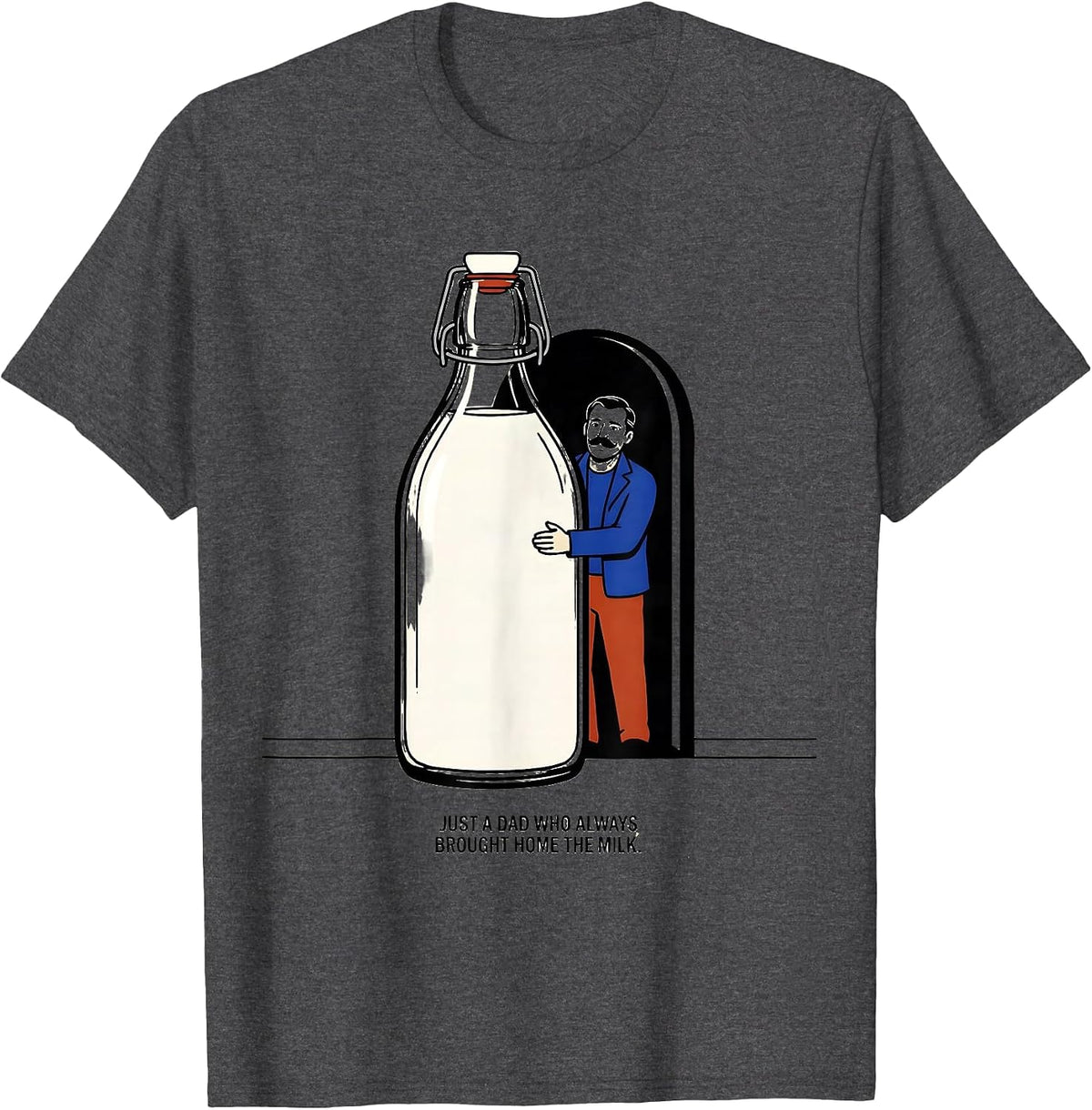 Just A Dad Who Always Brought Home The Milk Funny T-Shirt - Dark Heather Grey