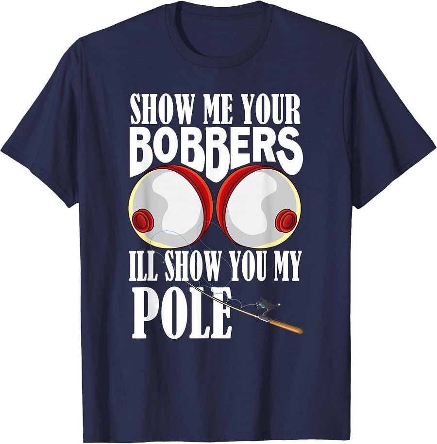 Show Me Your Bobbers I'll Show You My Pole Fisher Angler T-Shirt - Navy Blue