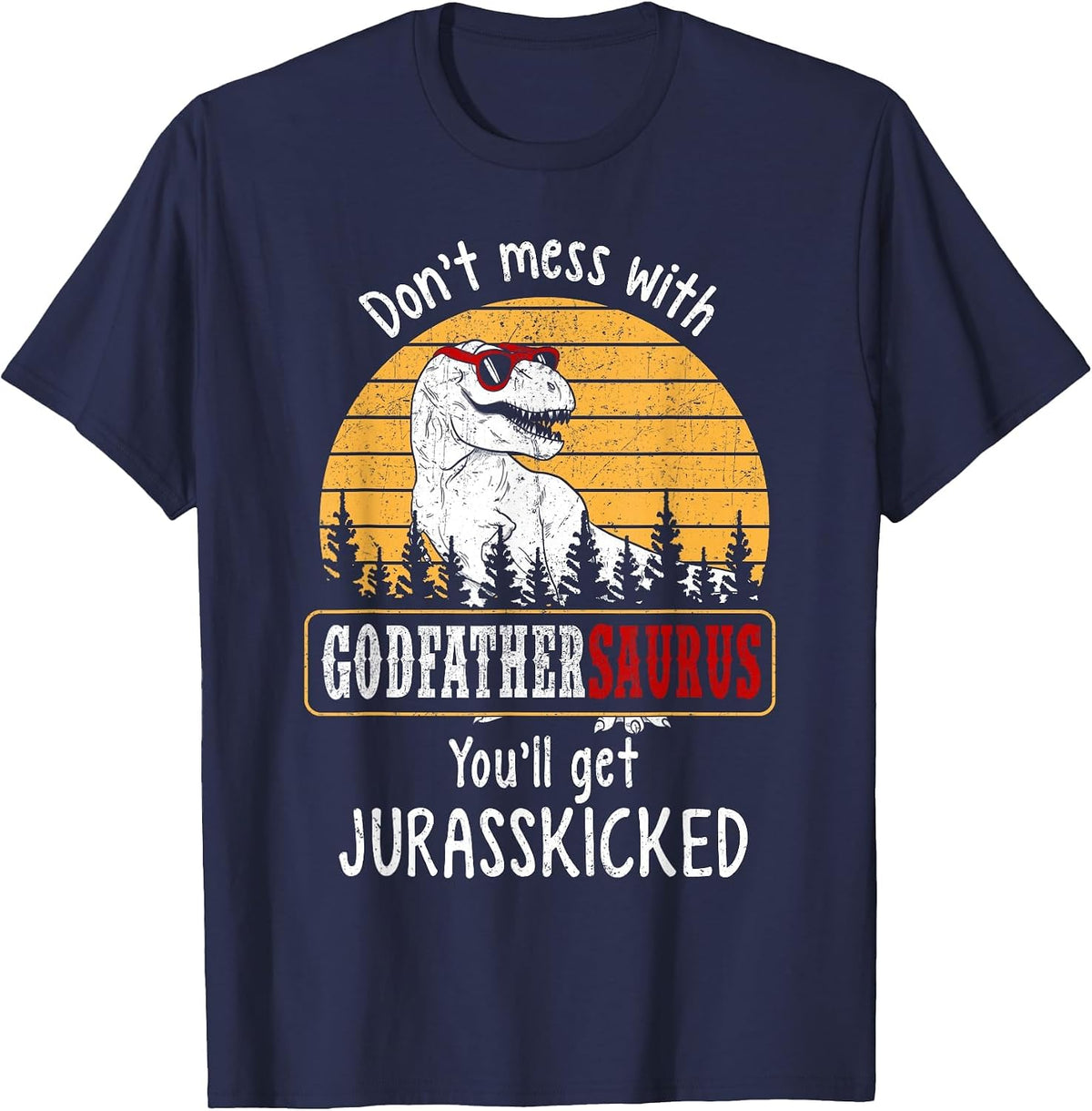 Don't Mess with Godfathersaurus Get Jurasskicked Shirt T-Shirt - Navy Blue