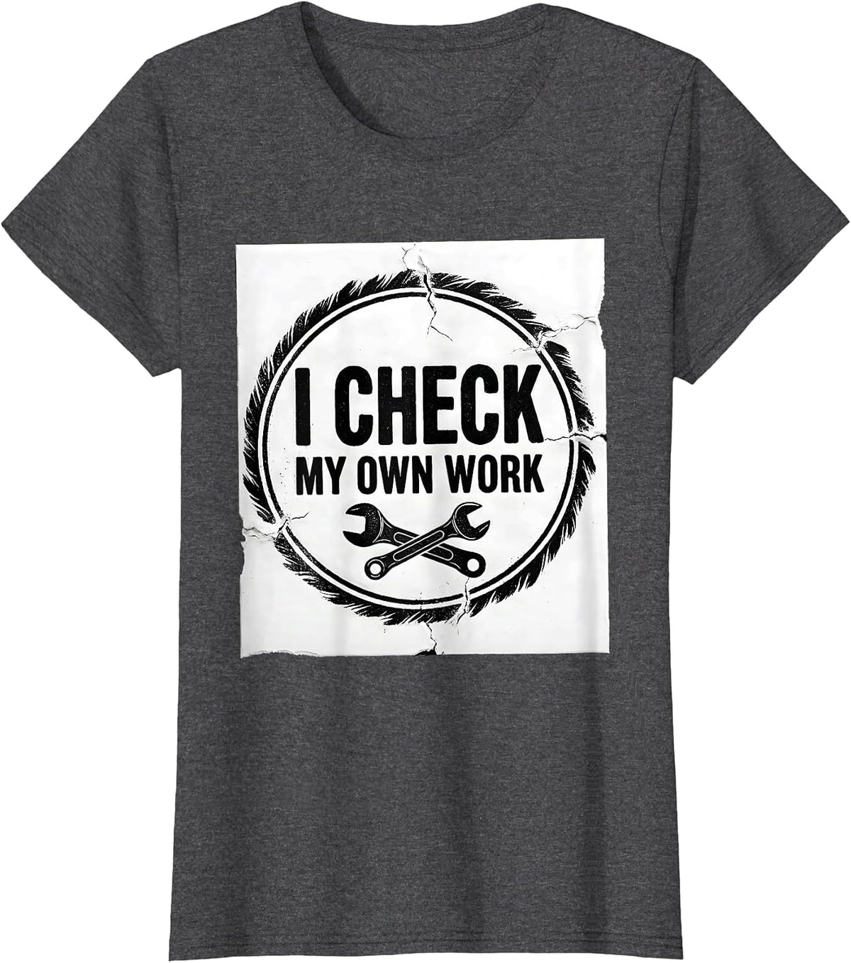 Women's I Check My Own Work Funny Mechanic Garage Auto Technician T-Shirt - Dark Heather Grey