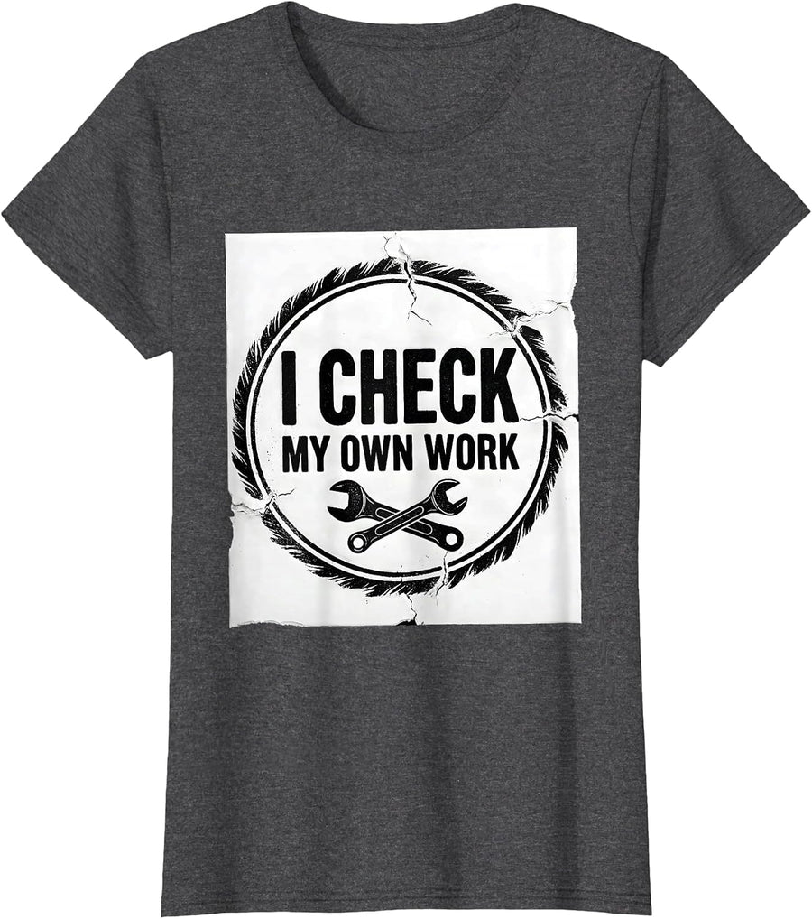 Women's I Check My Own Work Funny Mechanic Garage Auto Technician T-Shirt - Dark Heather Grey