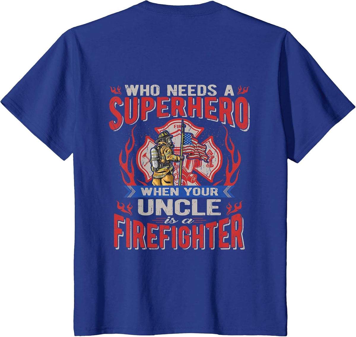 Who Needs A Superhero When Your Uncle is A Firefighter T-Shirt - Royal Blue