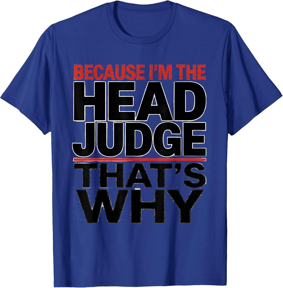 Men's Because I'm The Head Judge That's Why Funny Role Humor T-Shirt - Royal Blue