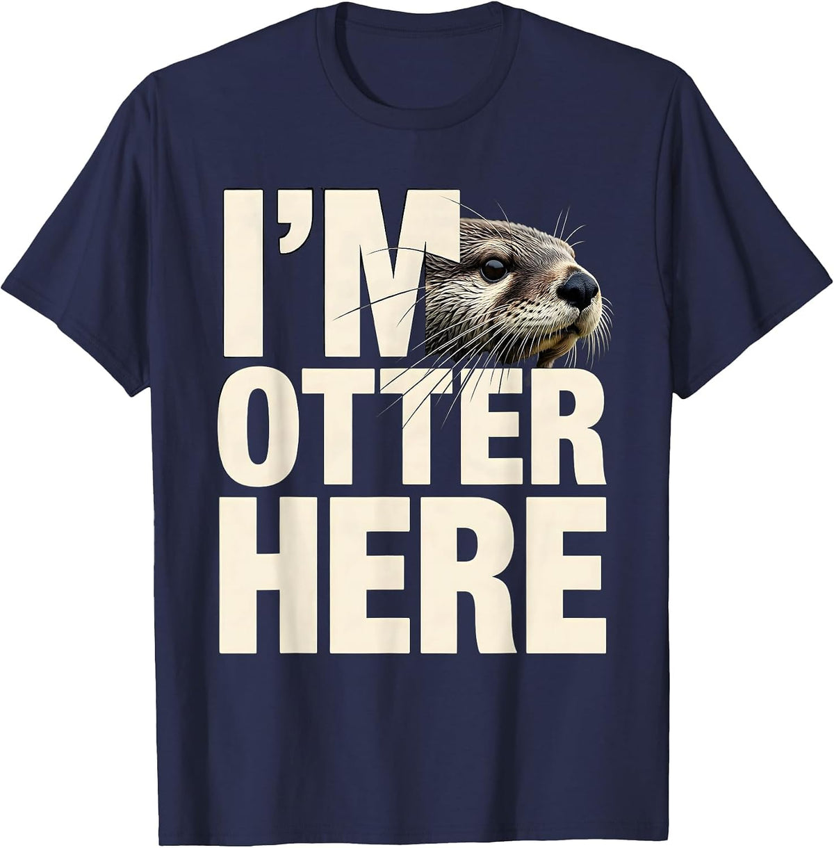 I'm Otter Here Funny Otter Lover Sea Animal Humor T-Shirt - Navy Blue