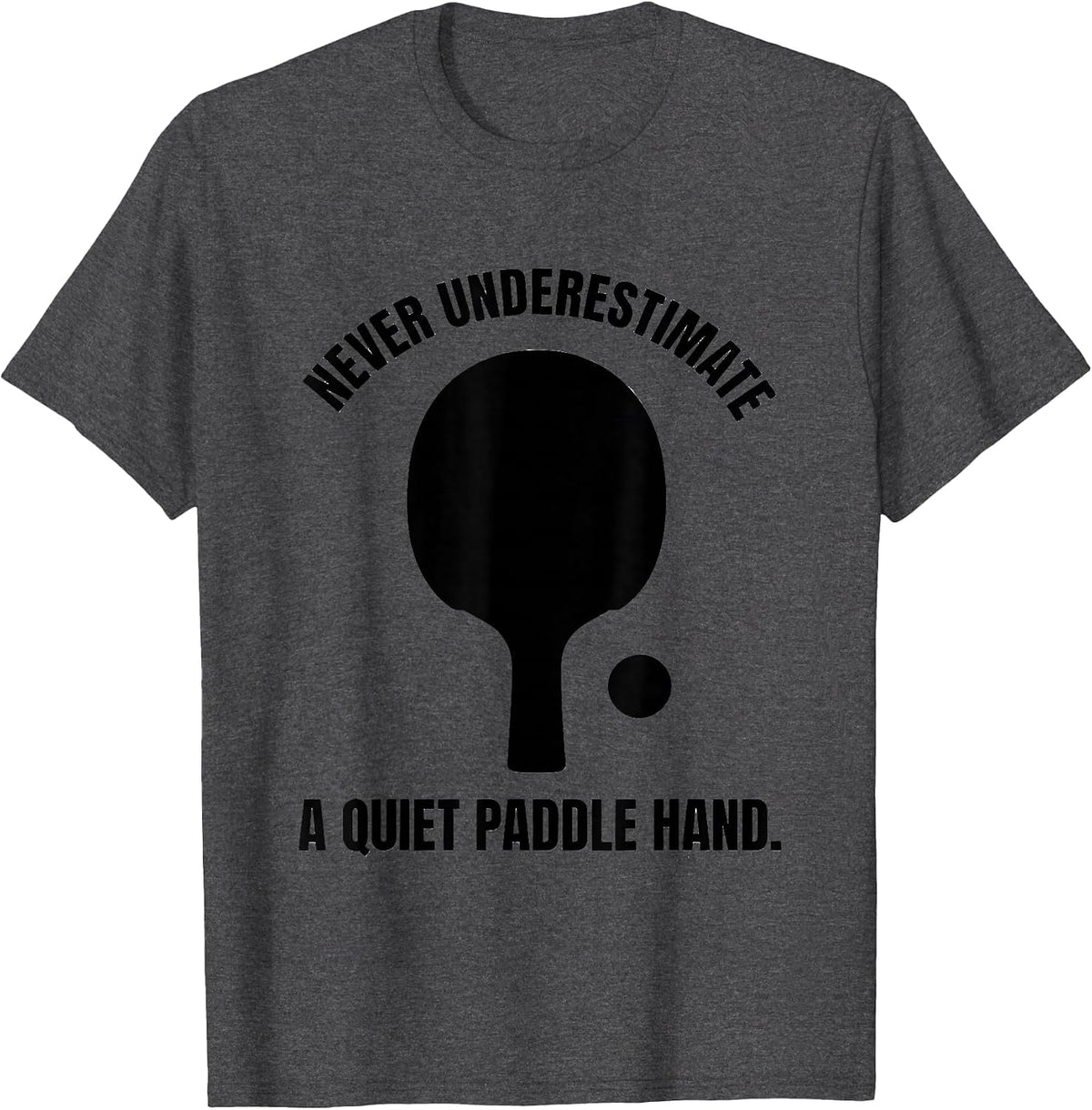 Men's Never Underestimate A Quiet Paddle Hand Table Tennis T-Shirt - Dark Heather Grey
