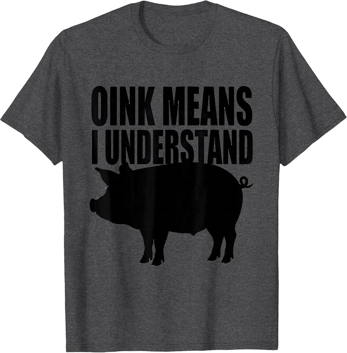 Oink Means I Understand Funny Pig Lover Pet Humor T-Shirt - Dark Heather Grey