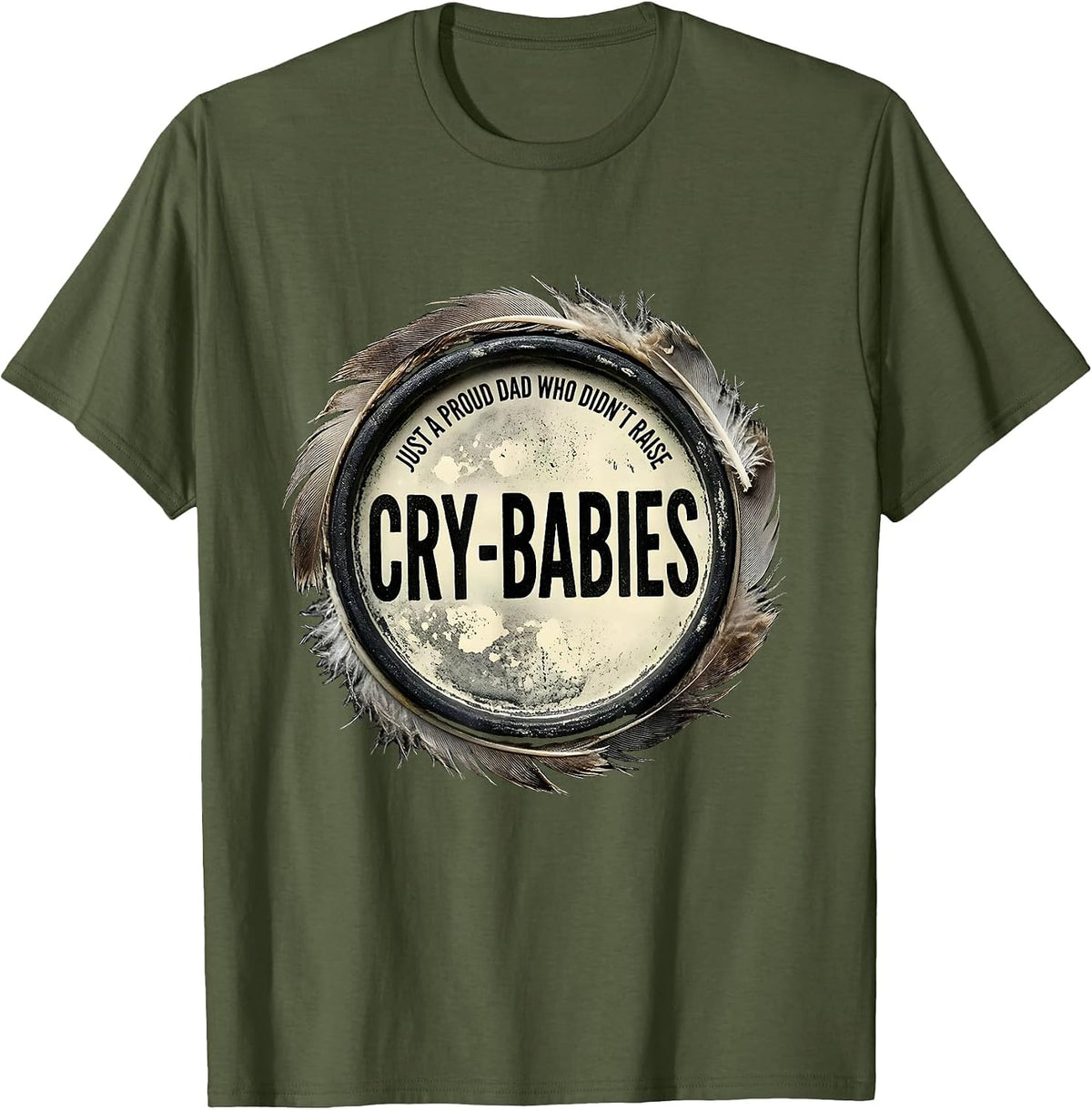 Just A Proud Dad Who Didn't Raise Cry-Babies Funny T-Shirt - Olive Green