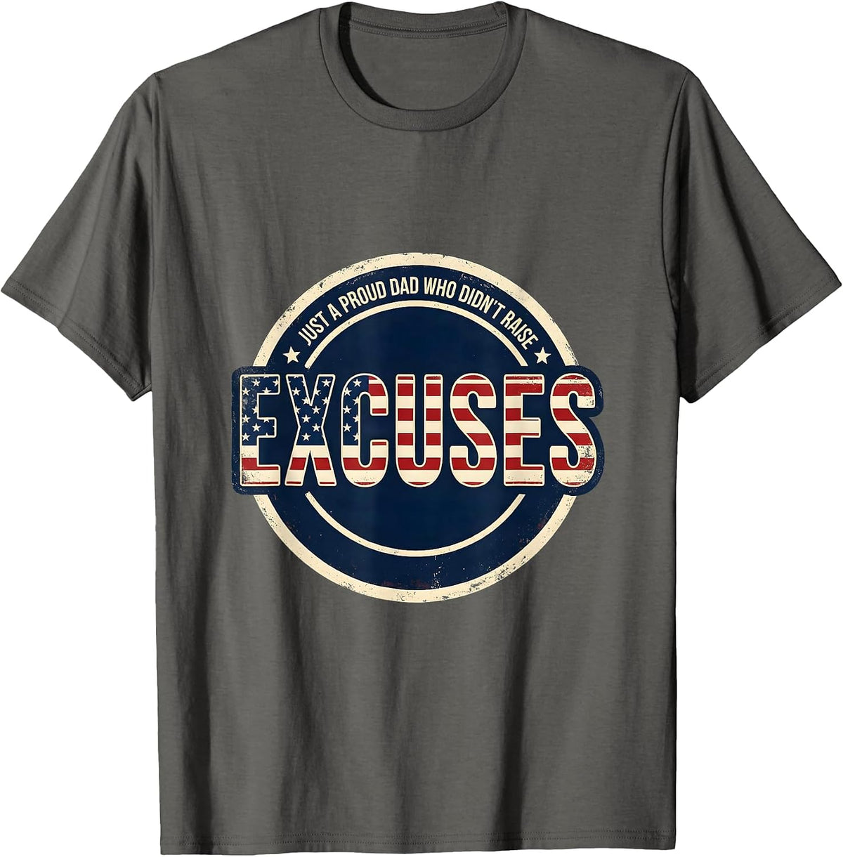 Just A Proud Dad Who Didn't Raise Excuses Funny T-Shirt - Asphalt Grey