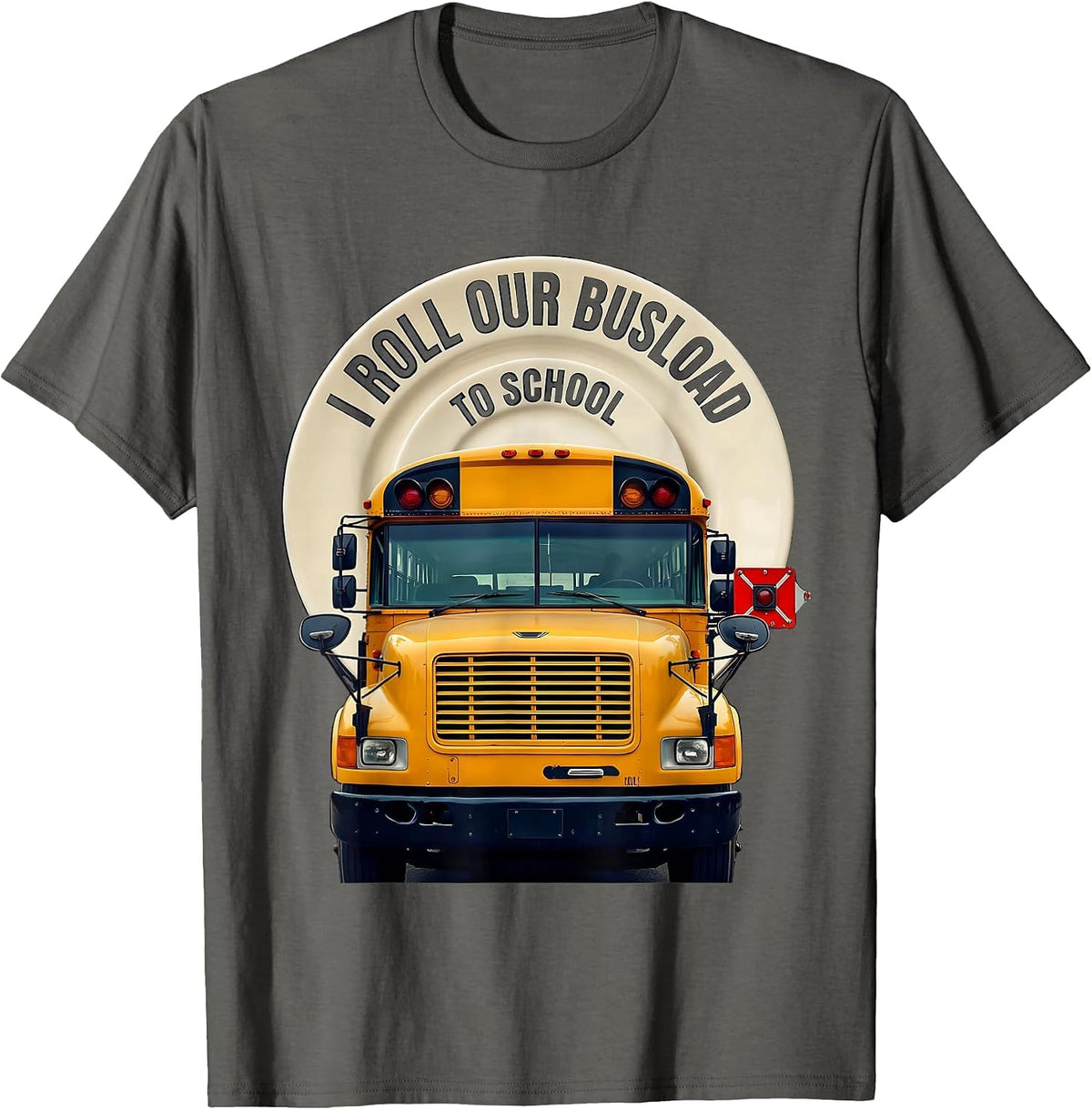 I Roll Our Busload To School Funny School Bus Driver T-Shirt - Asphalt Grey