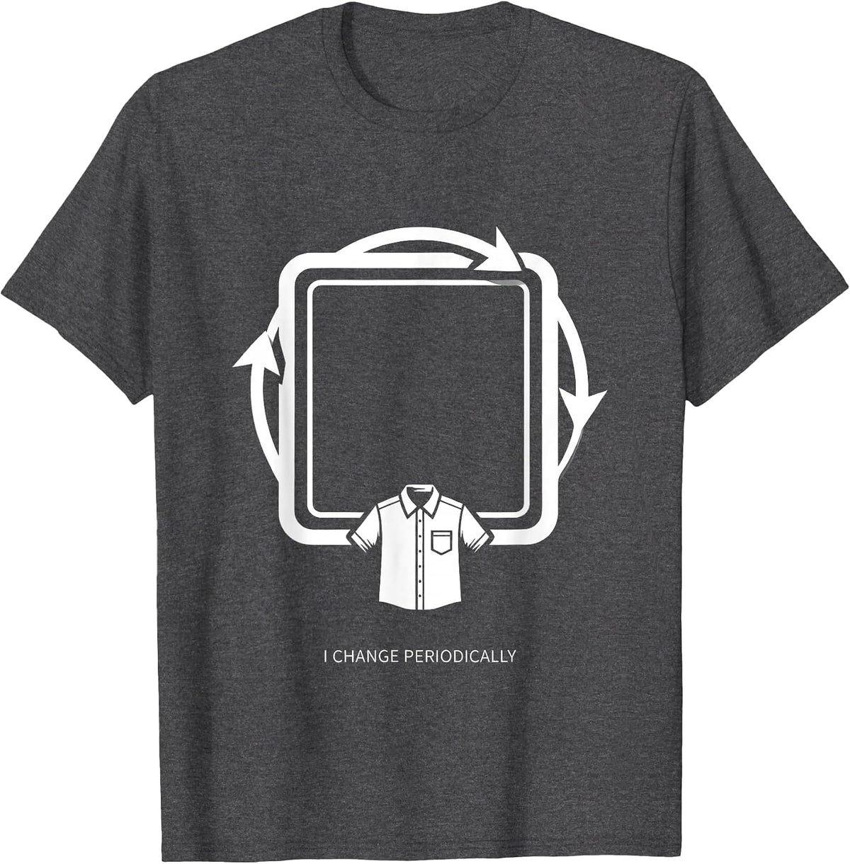 I Change Periodically Funny Science Nerd Gift Chemistry T-Shirt - Dark Heather Grey