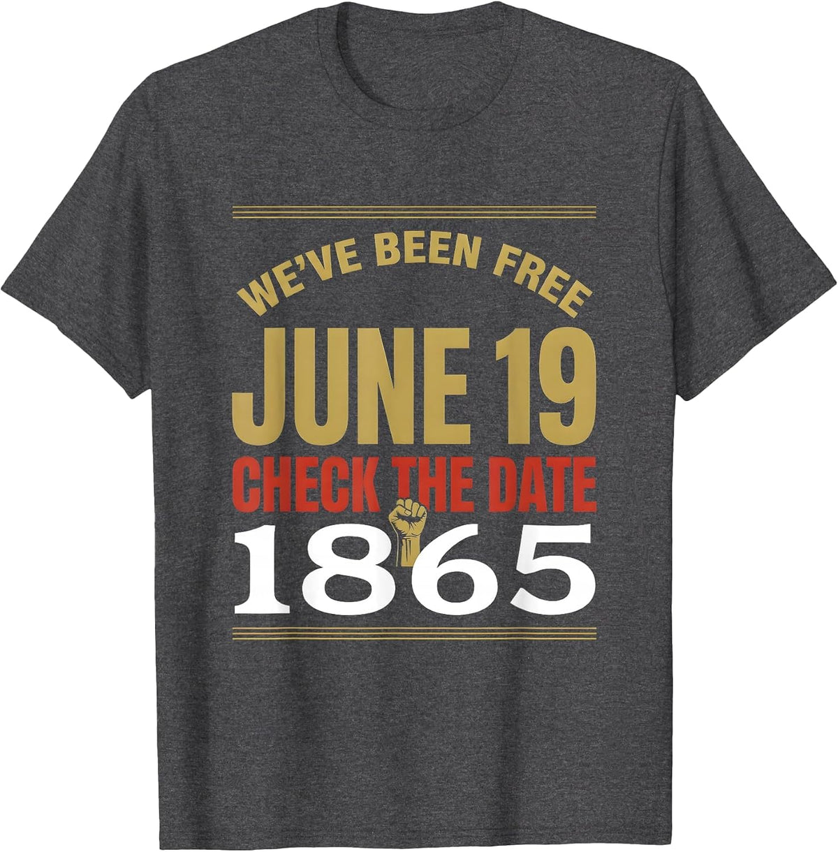 We've Been Free Check The Date Juneteenth 1865 T-Shirt - Dark Heather Grey