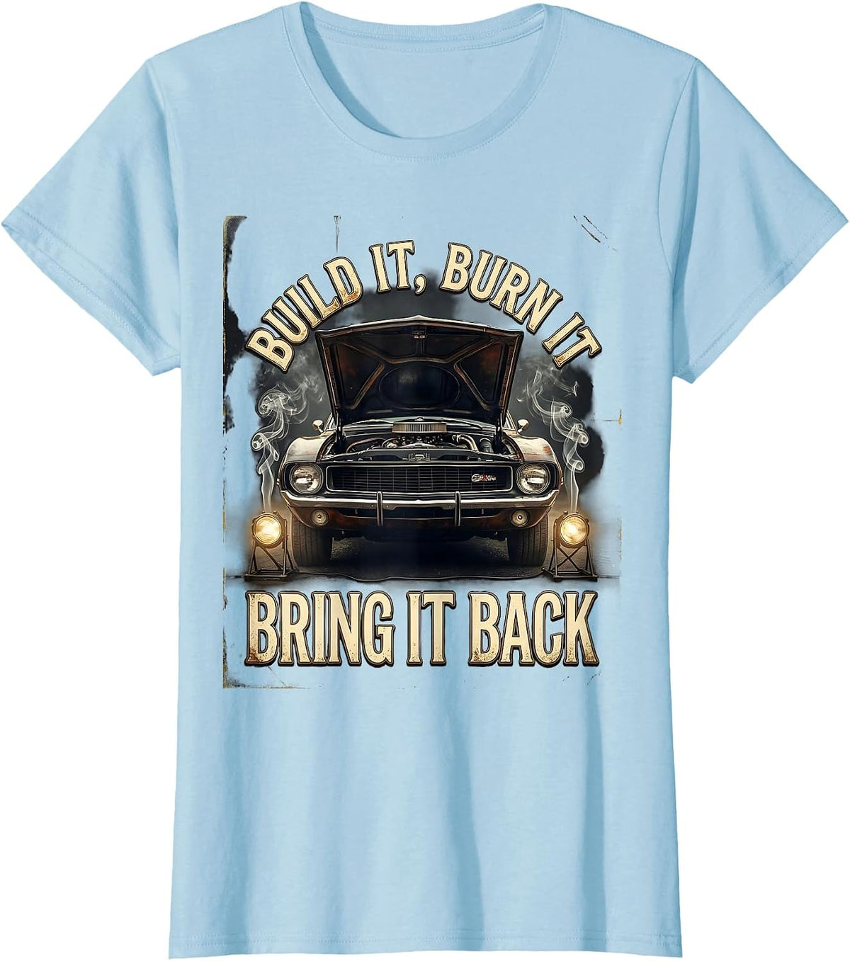 Build It, Burn It, Bring It Back Vintage Muscle Car Racing T-Shirt - Baby Blue