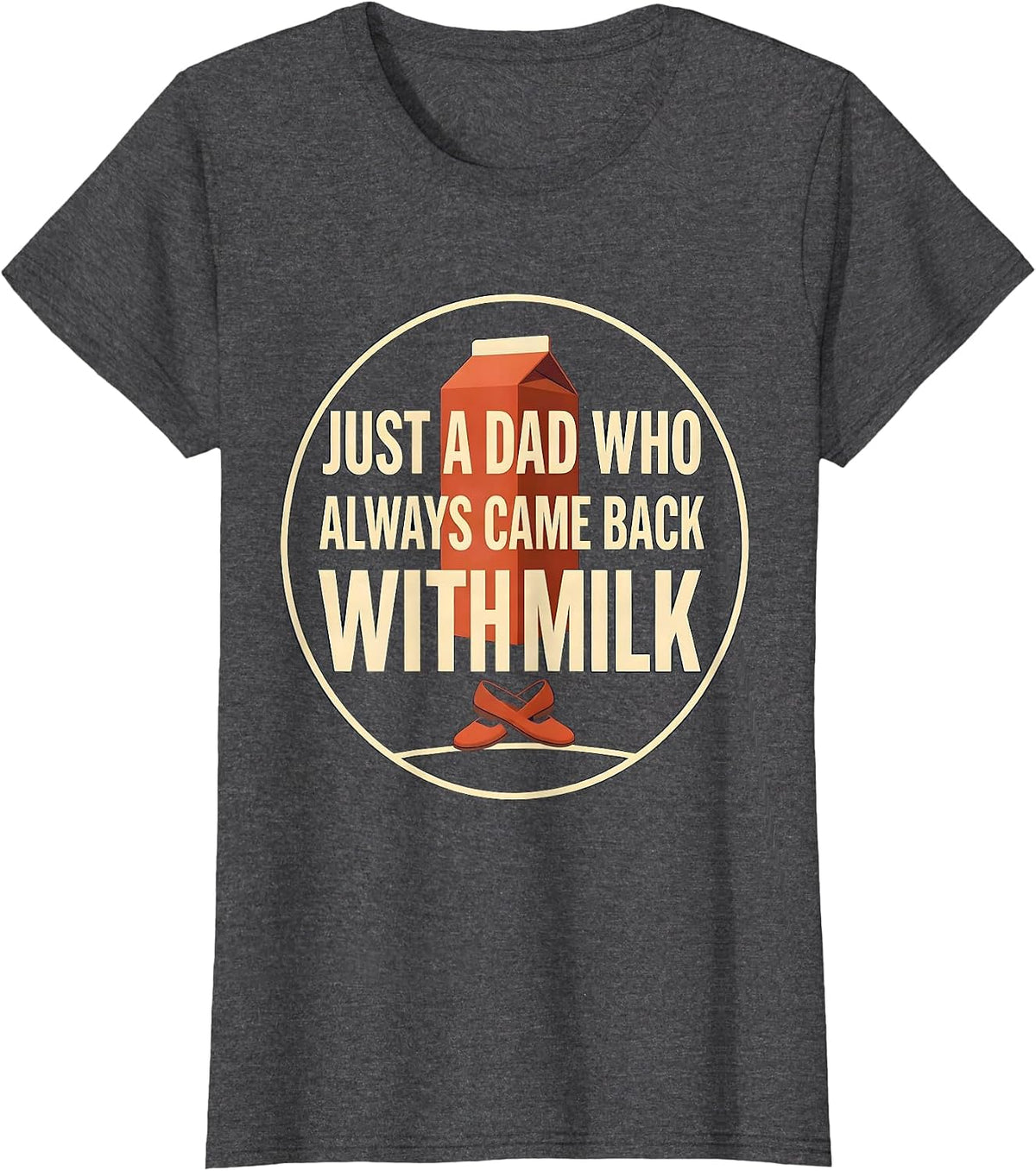 Women's Just A Dad Who Always Came Back With Milk Funny T-Shirt - Dark Heather Grey