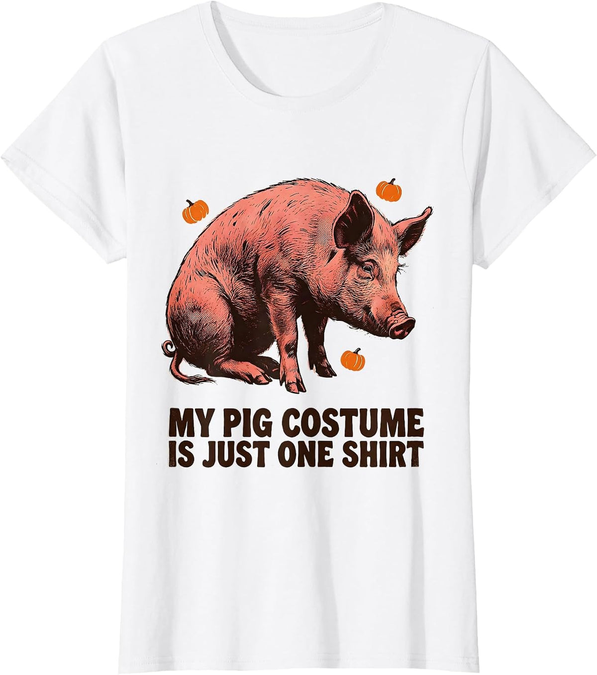 My Pig Costume Is Just One Shirt Funny Pig Lover Halloween T-Shirt - White