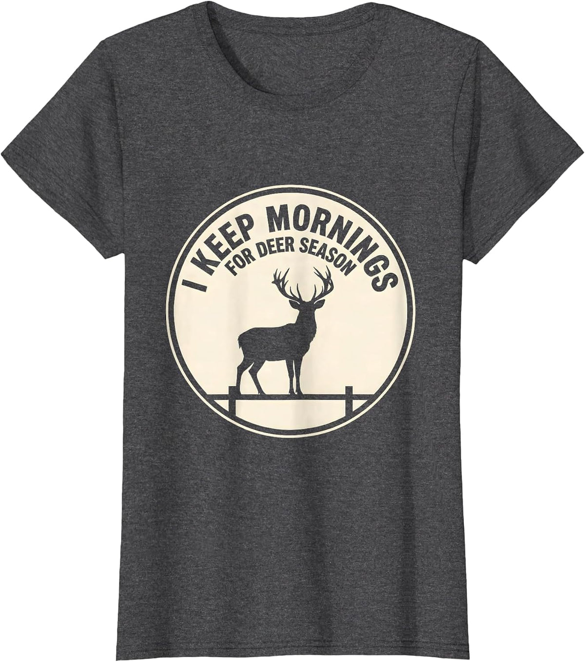 Women's I Keep Mornings For Deer Season Funny Hunter Dad Gift T-Shirt - Dark Heather Grey