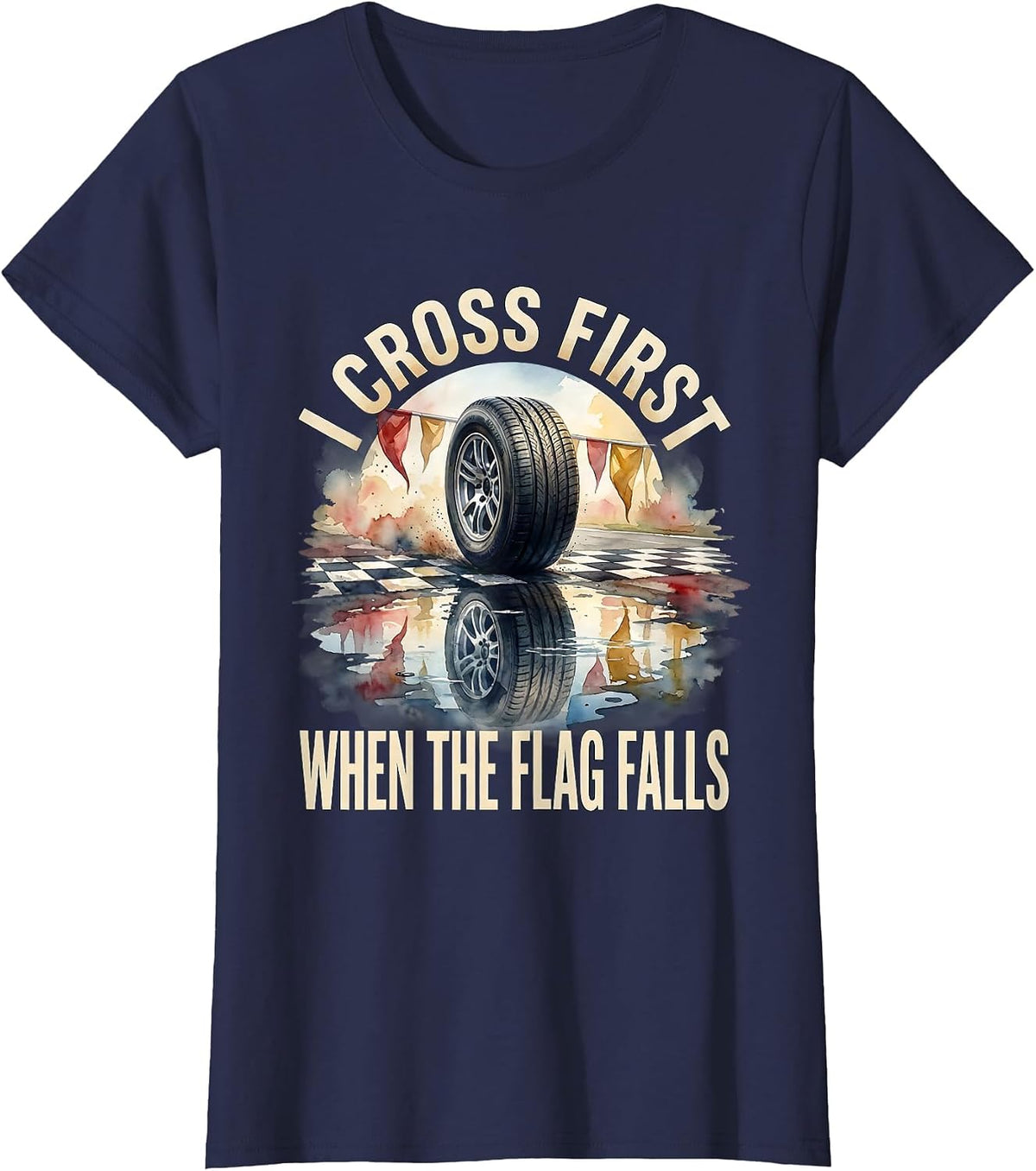 Women's I Cross First When The Flag Falls Racing Fan Competitive T-Shirt - Navy Blue