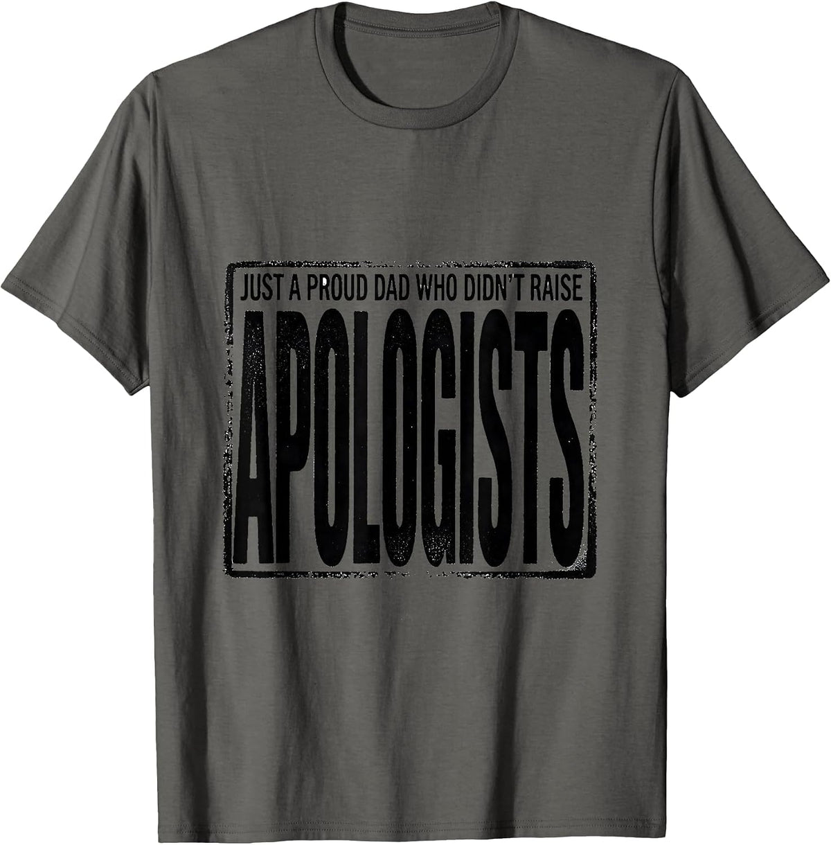 Men's Just A Proud Dad Who Didn't Raise Apologists Funny T-Shirt - Asphalt Grey