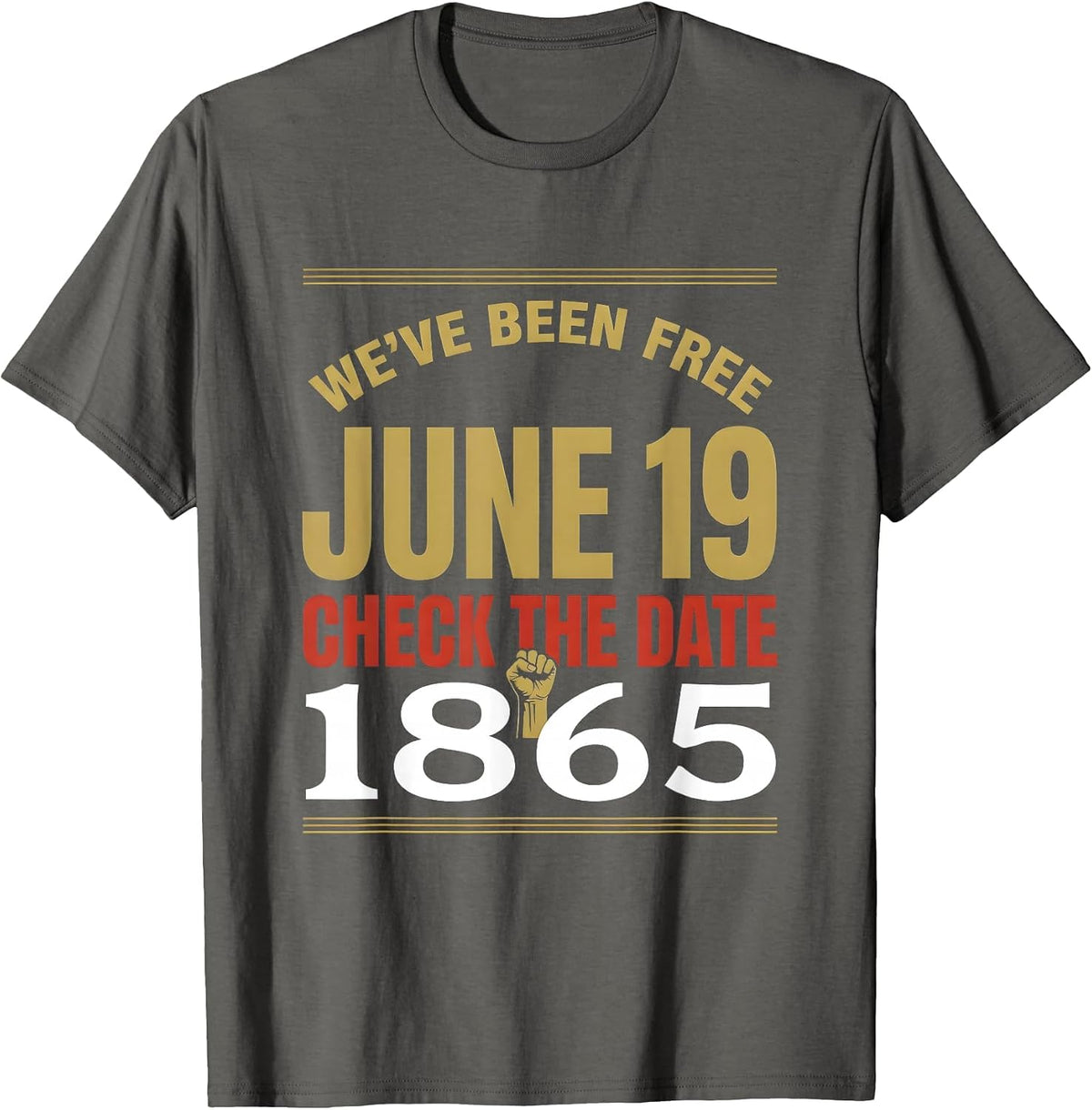 We've Been Free Check The Date Juneteenth 1865 T-Shirt - Asphalt Grey