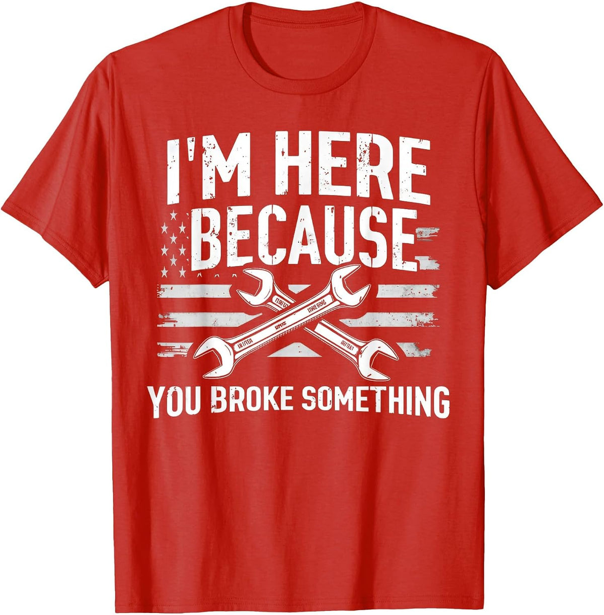 I'm Here Because You Broke Something Mechanic Flag American T-Shirt - Red