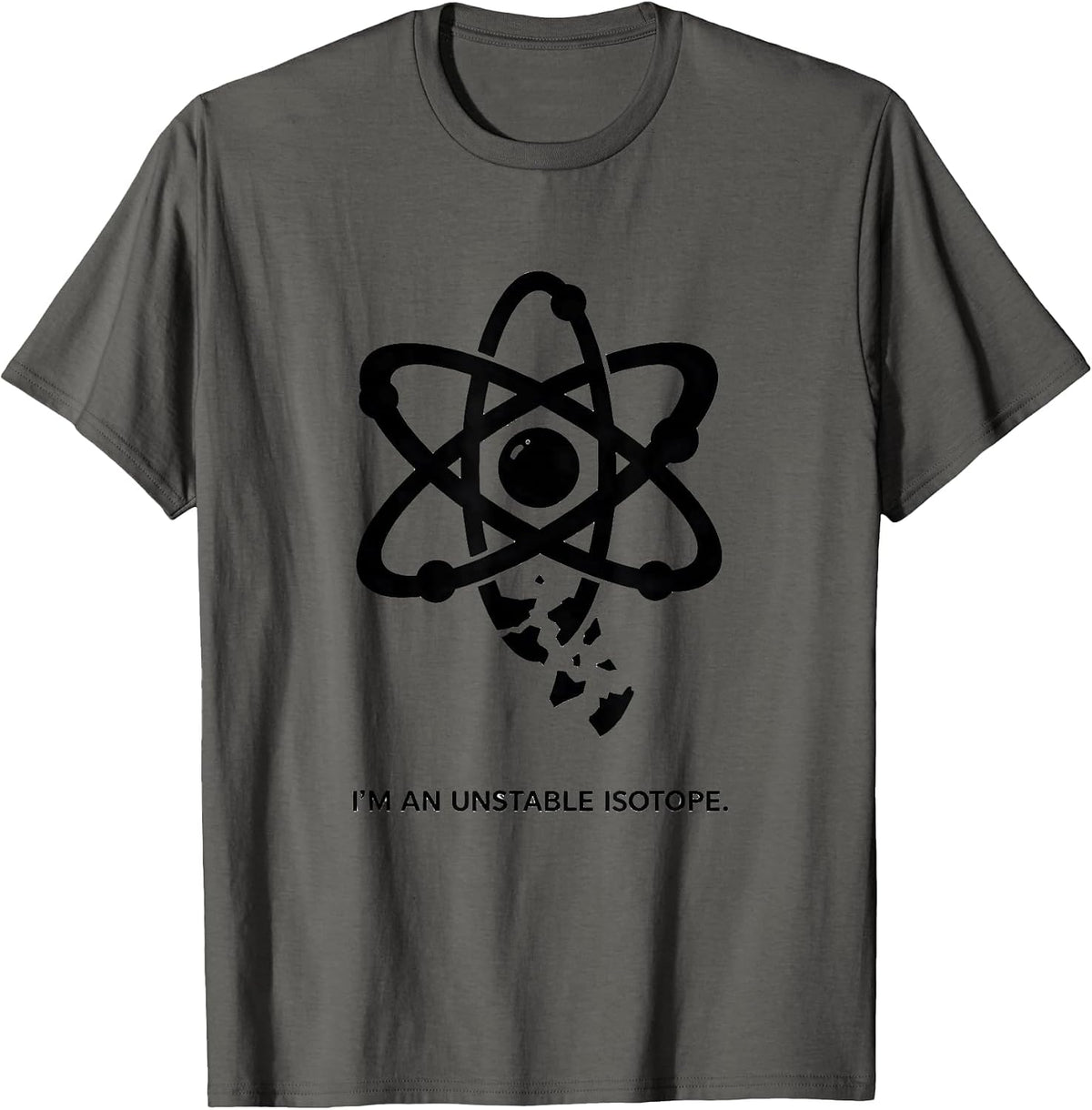 I'm An Unstable Isotope Funny Science Chemistry Nerd Gift T-Shirt - Asphalt Grey