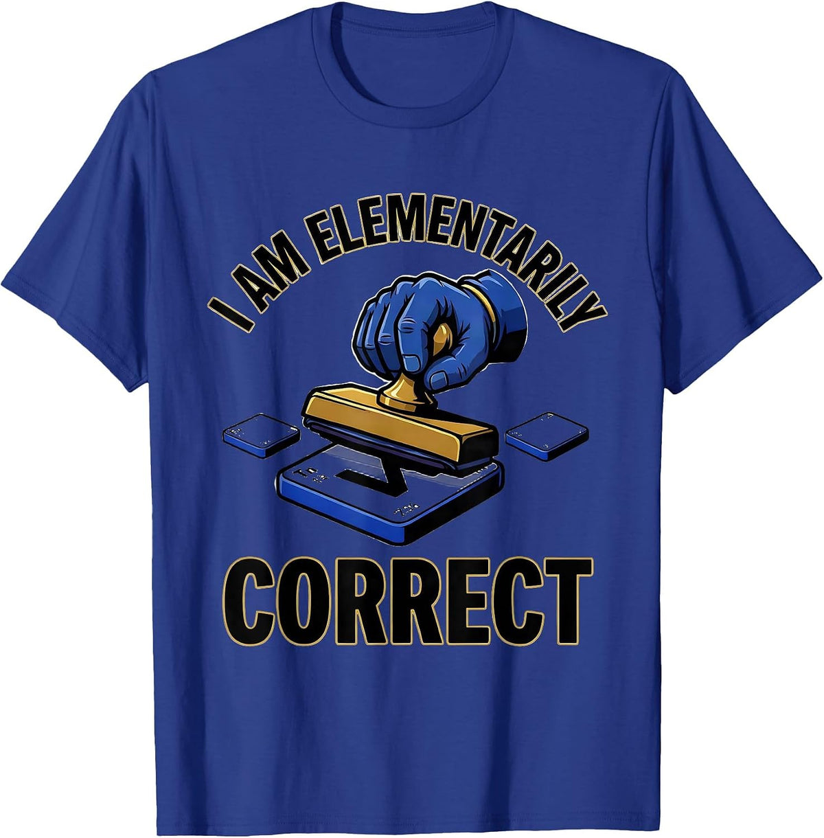I Am Elementarily Correct Funny Science Nerd Gift T-Shirt - Royal Blue