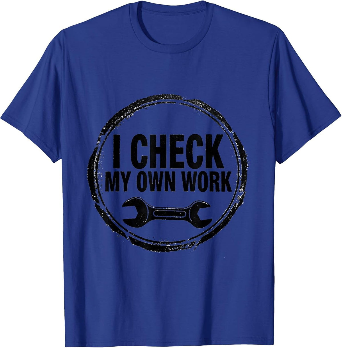 Men's I Check My Own Work Funny Mechanic Garage Auto Technician T-Shirt - Royal Blue