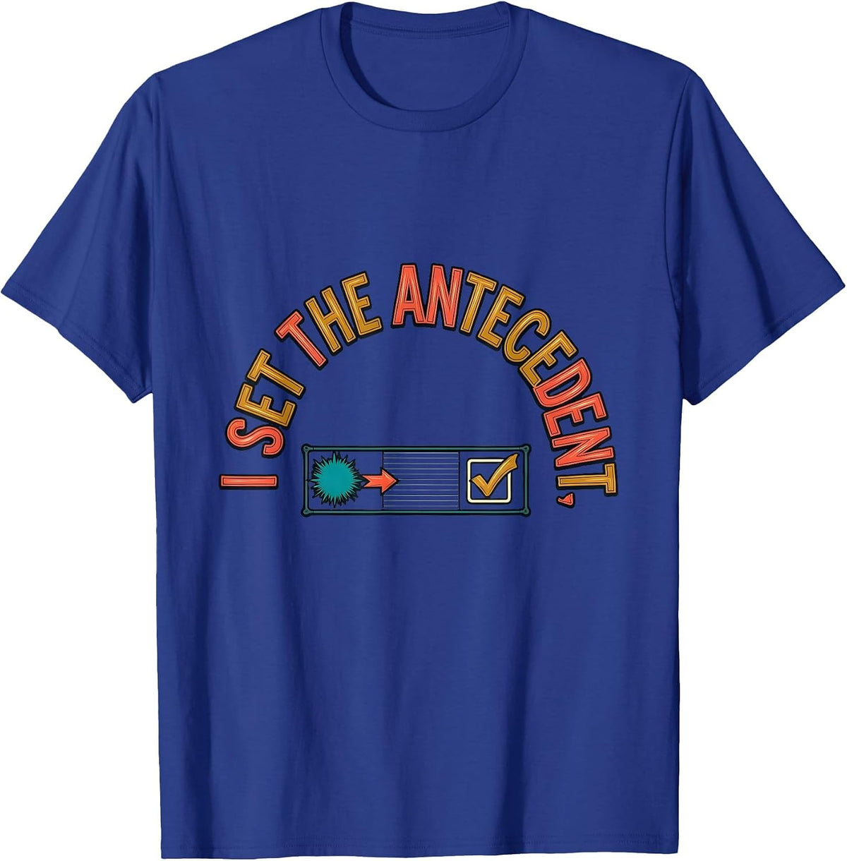I Set The Antecedent Funny Special Education Teacher Sped T-Shirt - Royal Blue