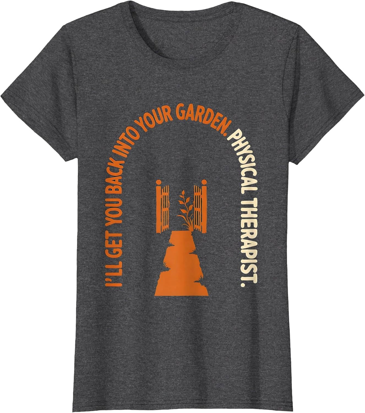 Women's I'll Get You Back Into Your Garden. Physical Therapist. T-Shirt - Dark Heather Grey