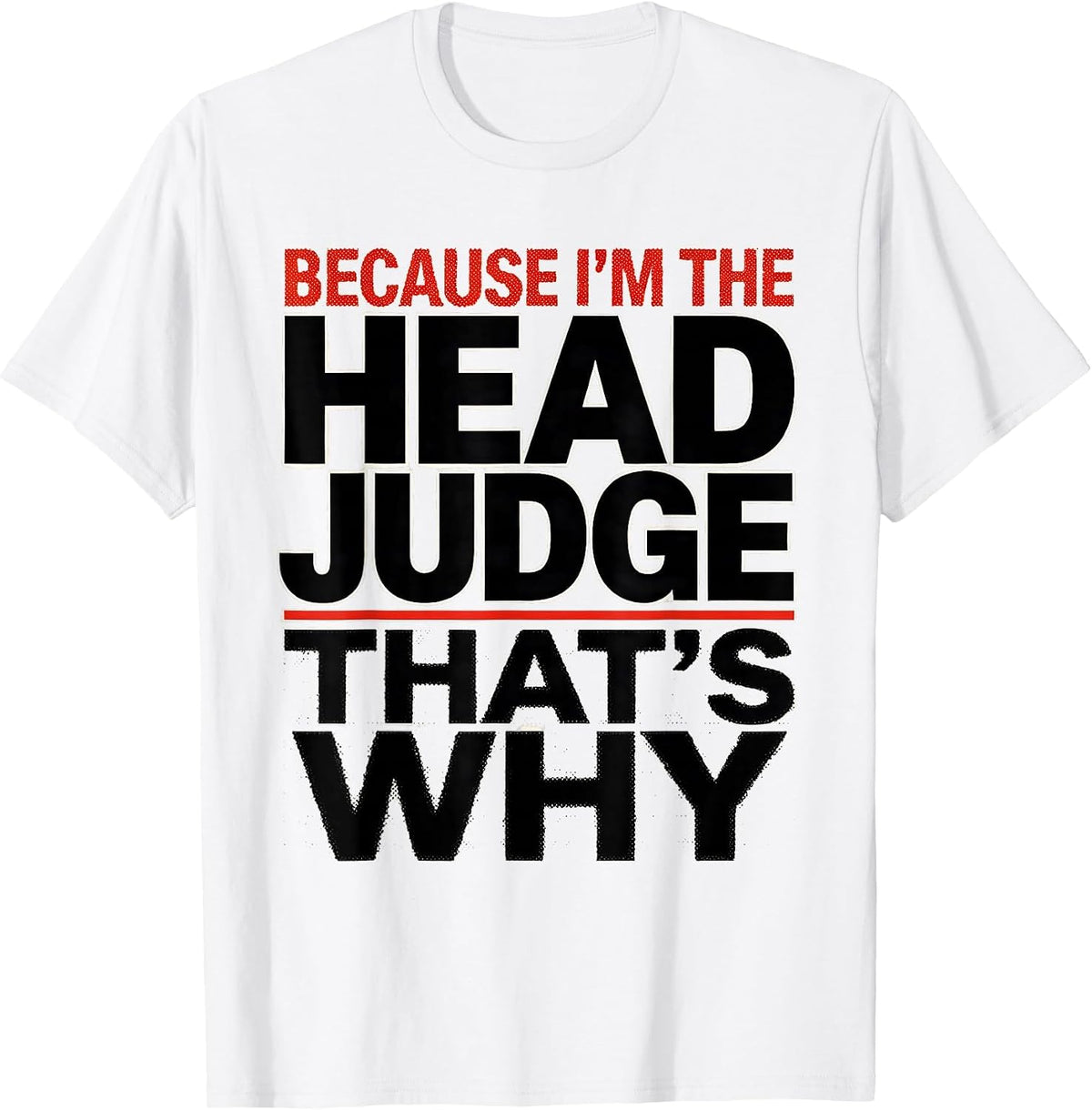 Men's Because I'm The Head Judge That's Why Funny Role Humor T-Shirt - White