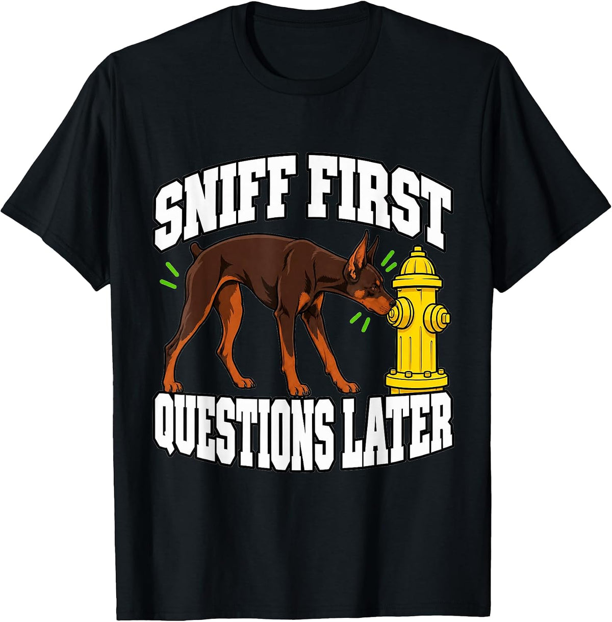 Doberman Sniff First Questions Later Dog Mama Humor T-Shirt - As Pictured