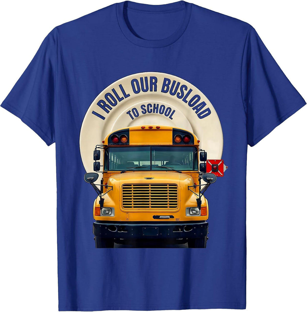 I Roll Our Busload To School Funny School Bus Driver T-Shirt - Royal Blue