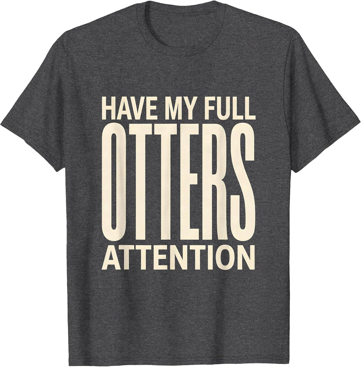 Men's Otters Have My Full Attention Funny Otter Lover Gift T-Shirt - Dark Heather Grey