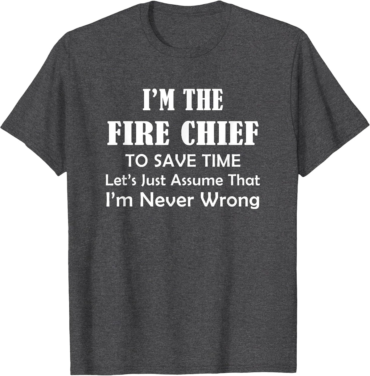 Fire Chief - Never Wrong - Firefighting Firefighter Funny T-Shirt - Dark Heather Grey