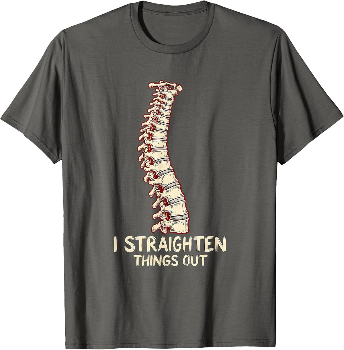 I Straighten Things Out Funny Chiropractor Spine Pun Humor T-Shirt - Asphalt Grey