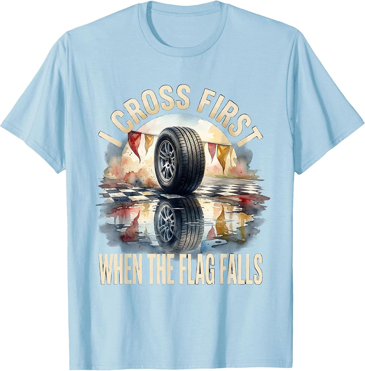 Men's I Cross First When The Flag Falls Racing Fan Competitive T-Shirt - Baby Blue