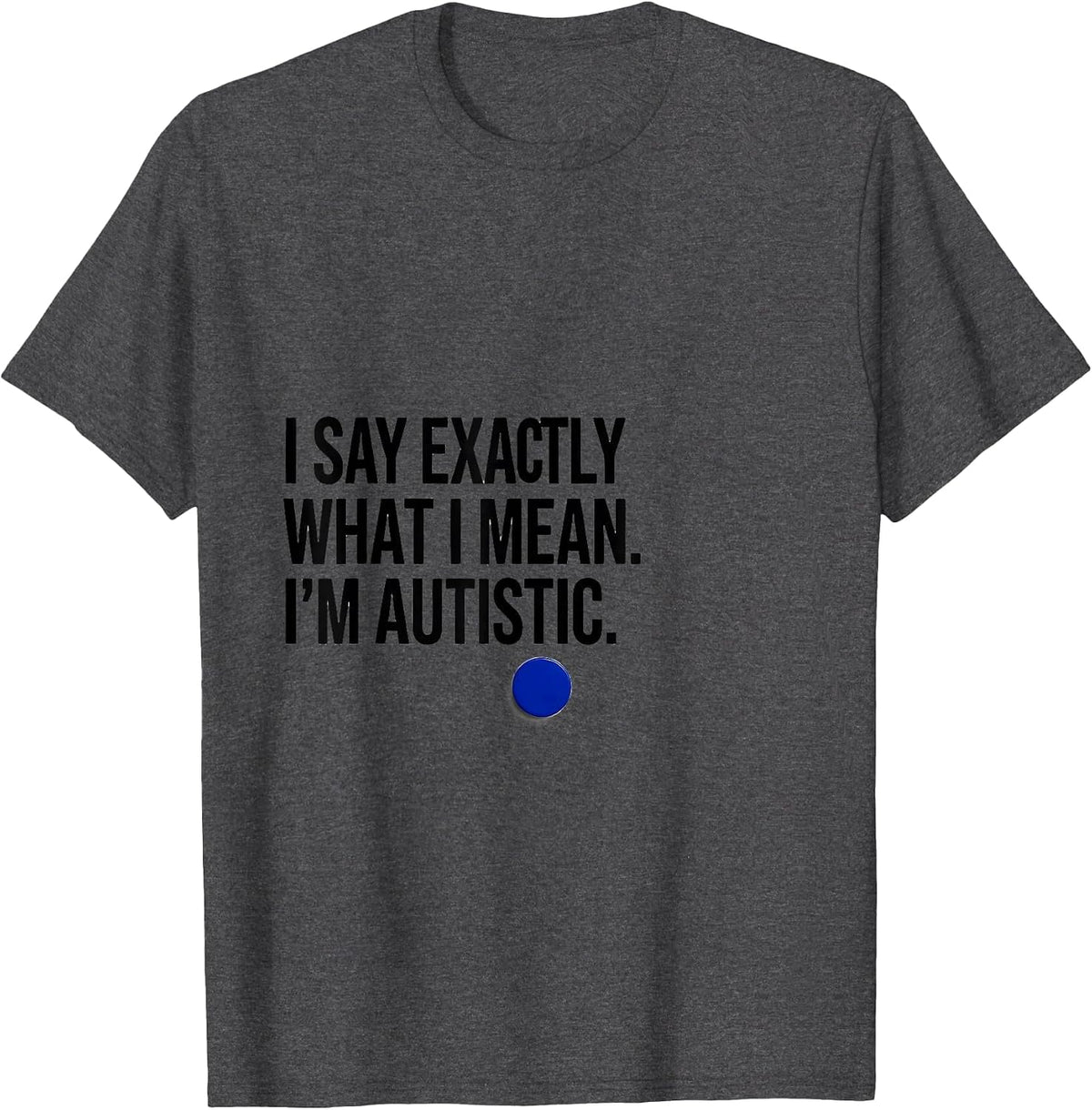 Men's I Say Exactly What I Mean. I'm Autistic Autistic Pride T-Shirt - Dark Heather Grey