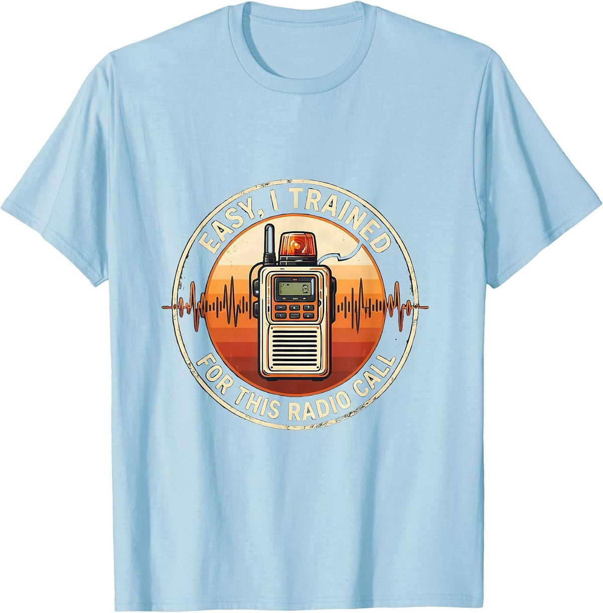 Men's Easy, I Trained For This Radio Call Funny EMS Paramedic EMT T-Shirt - Baby Blue
