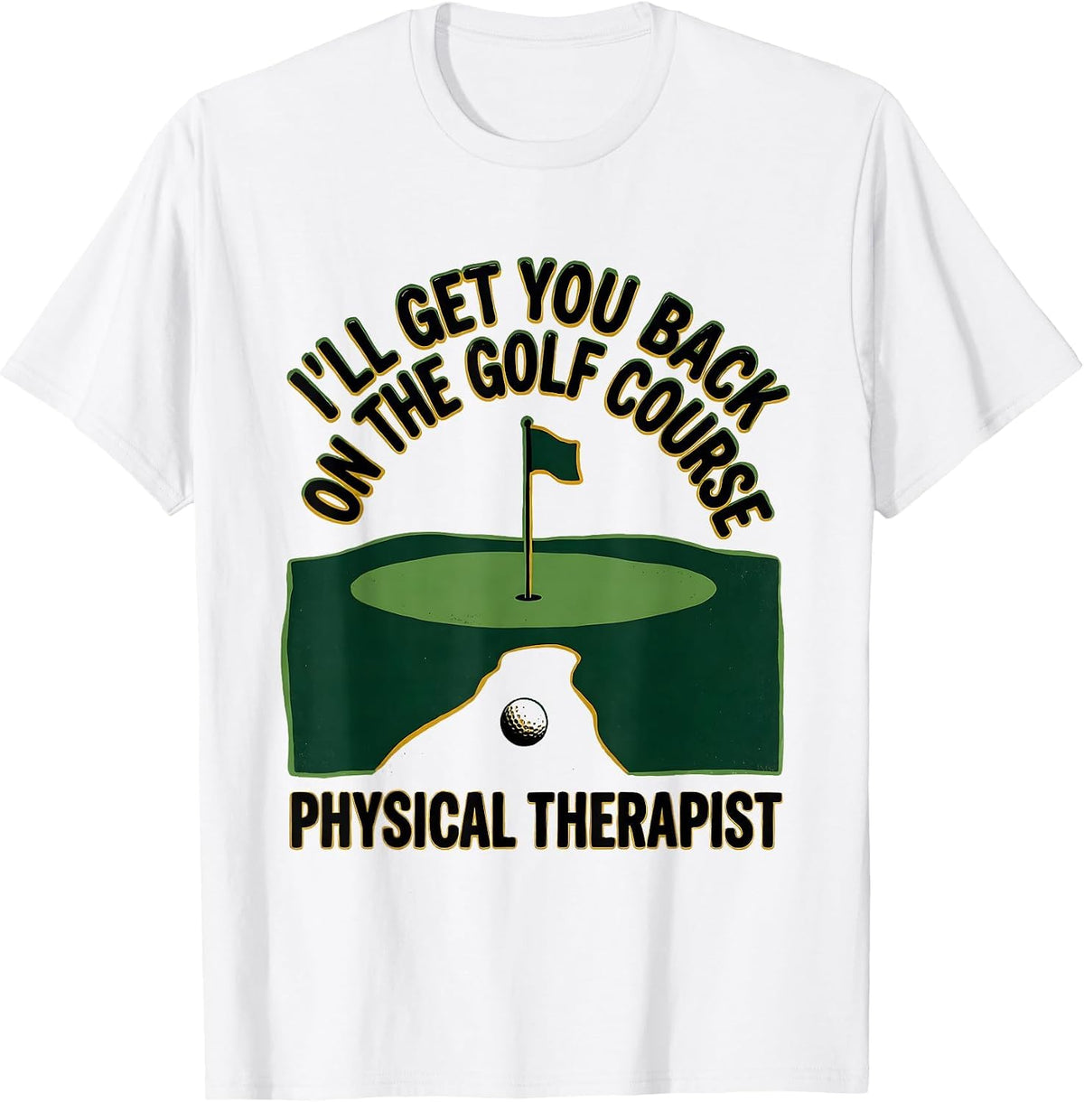 Men's I'll Get You Back On The Golf Course. Physical Therapist. T-Shirt - White