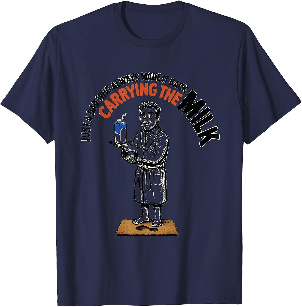 Men's Just A Dad Who Always Made It Back Carrying The Milk Funny T-Shirt - Navy Blue