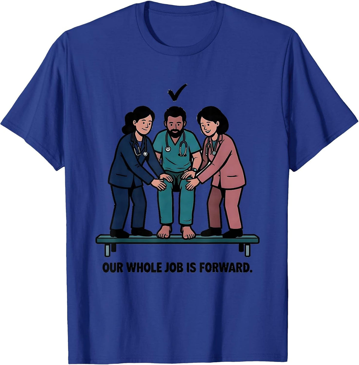 Our Whole Job Is Forward Funny Physical Therapy PT Humor T-Shirt - Royal Blue