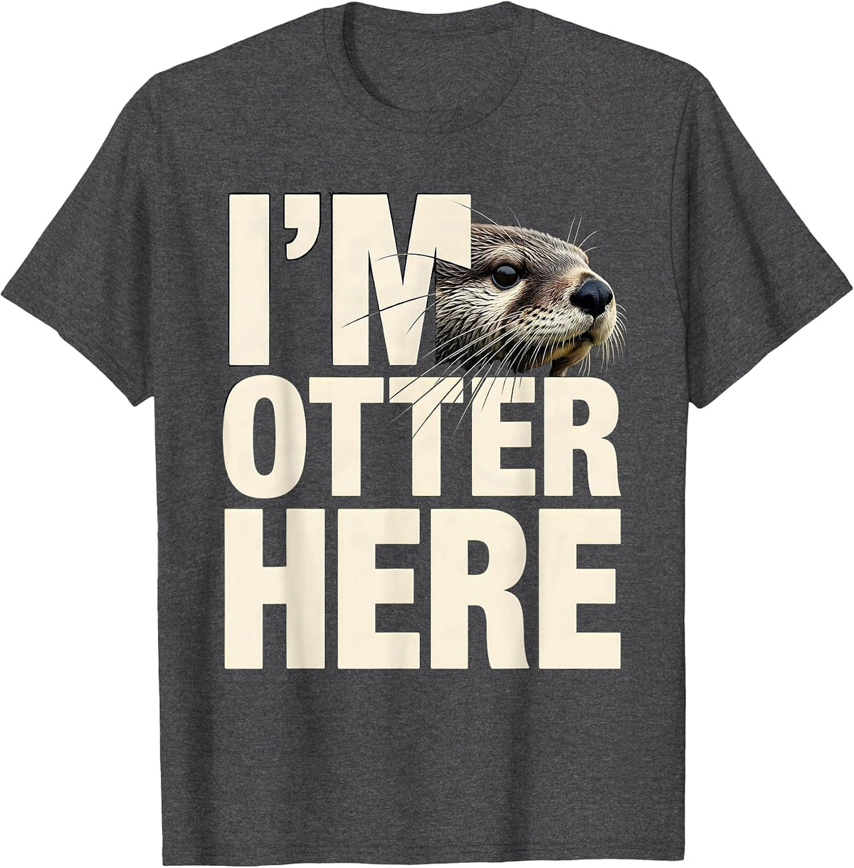 I'm Otter Here Funny Otter Lover Sea Animal Humor T-Shirt - Dark Heather Grey