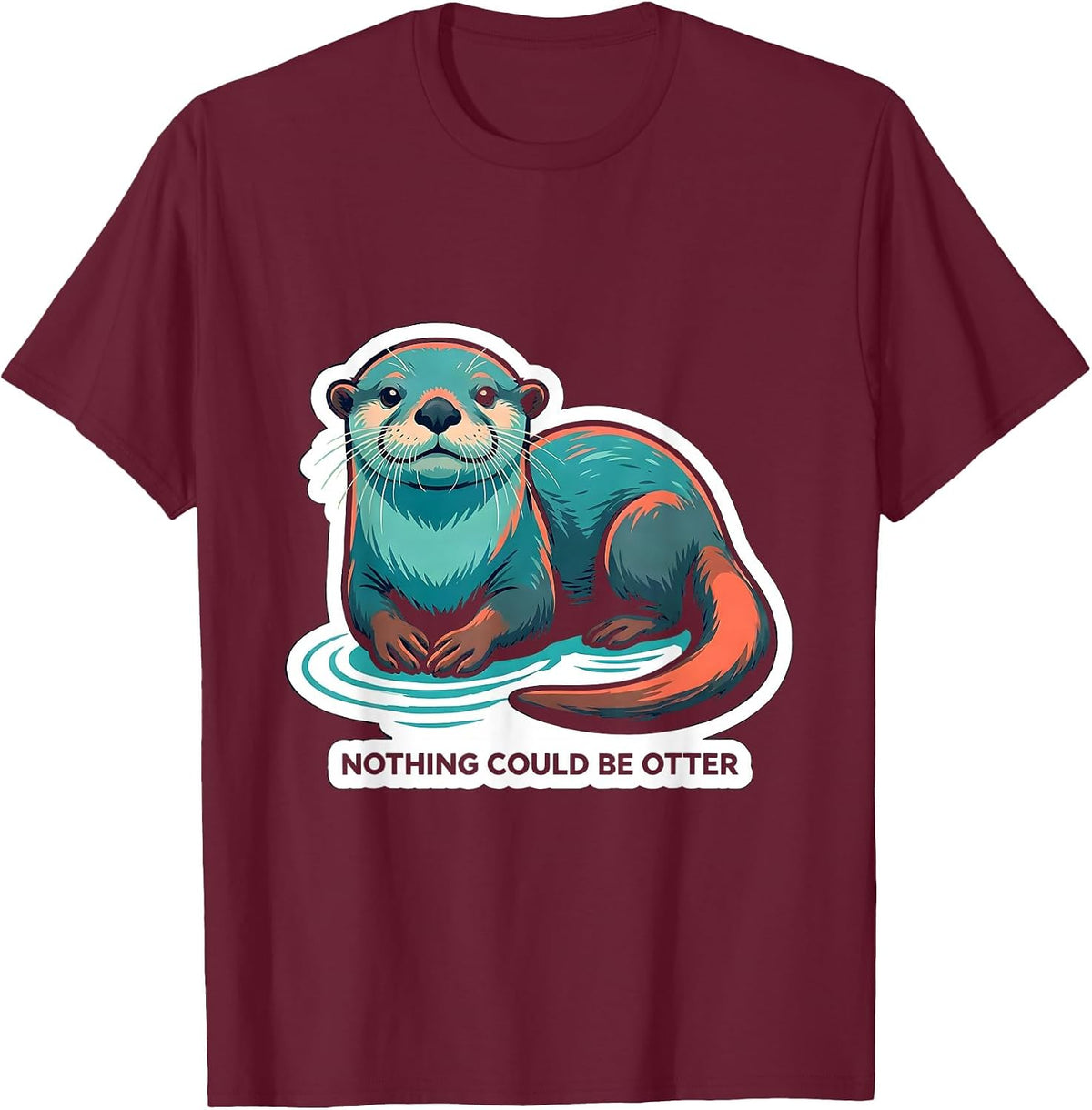 Nothing Could Be Otter Funny Sea Animal Lover Gift T-Shirt - Burgundy