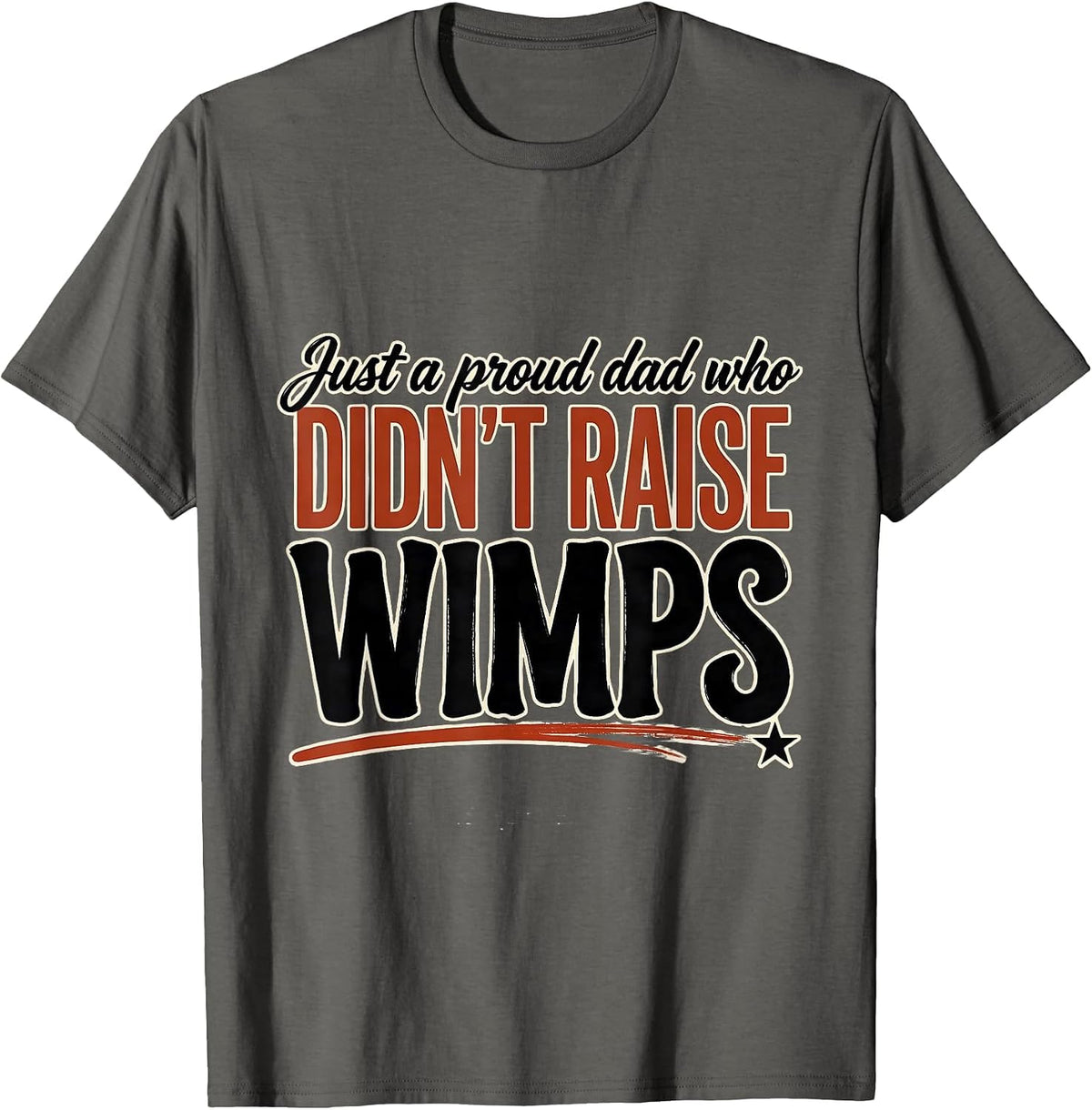 Just A Proud Dad Who Didn't Raise Wimps Funny T-Shirt - Asphalt Grey