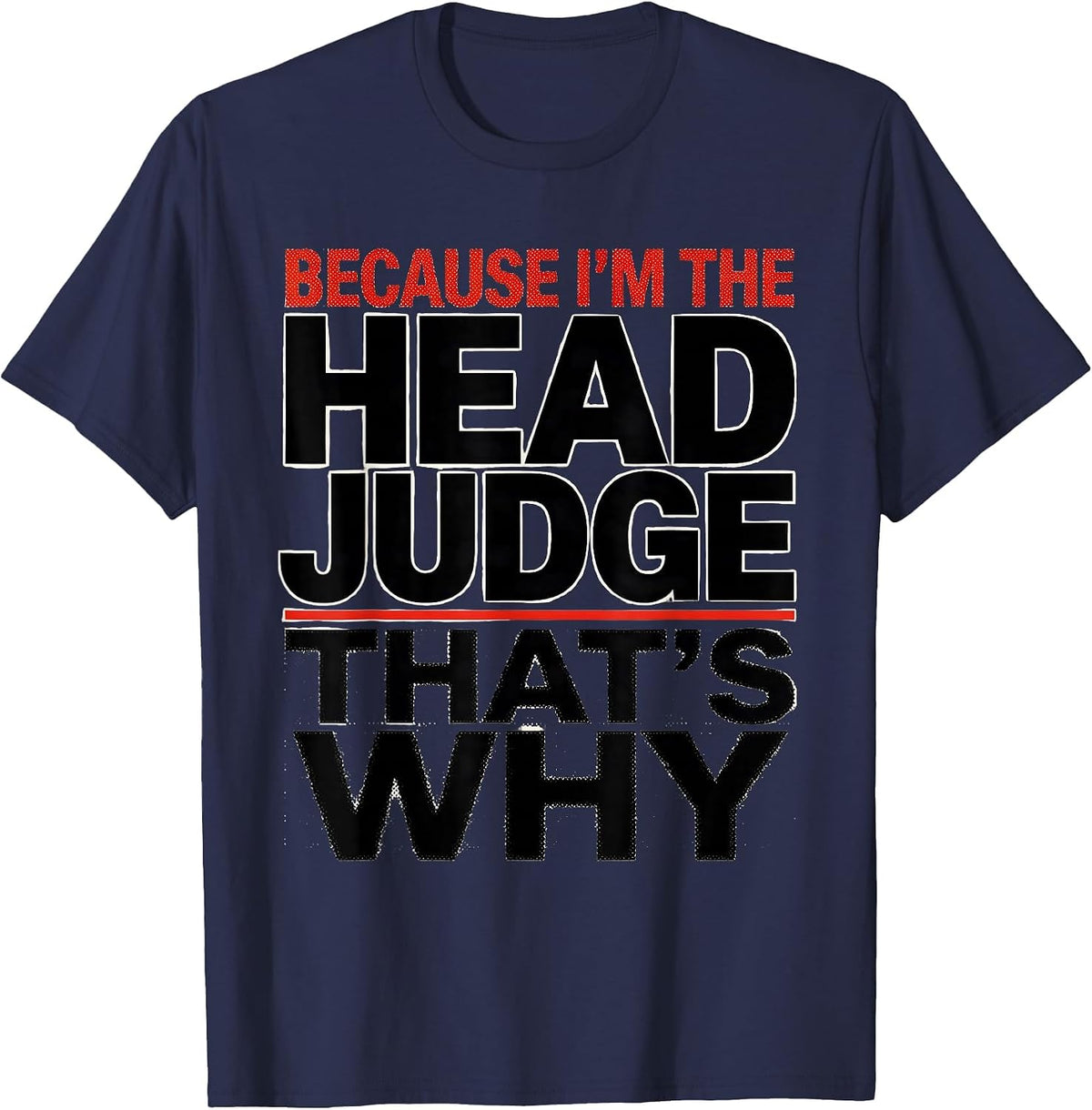 Men's Because I'm The Head Judge That's Why Funny Role Humor T-Shirt - Navy Blue