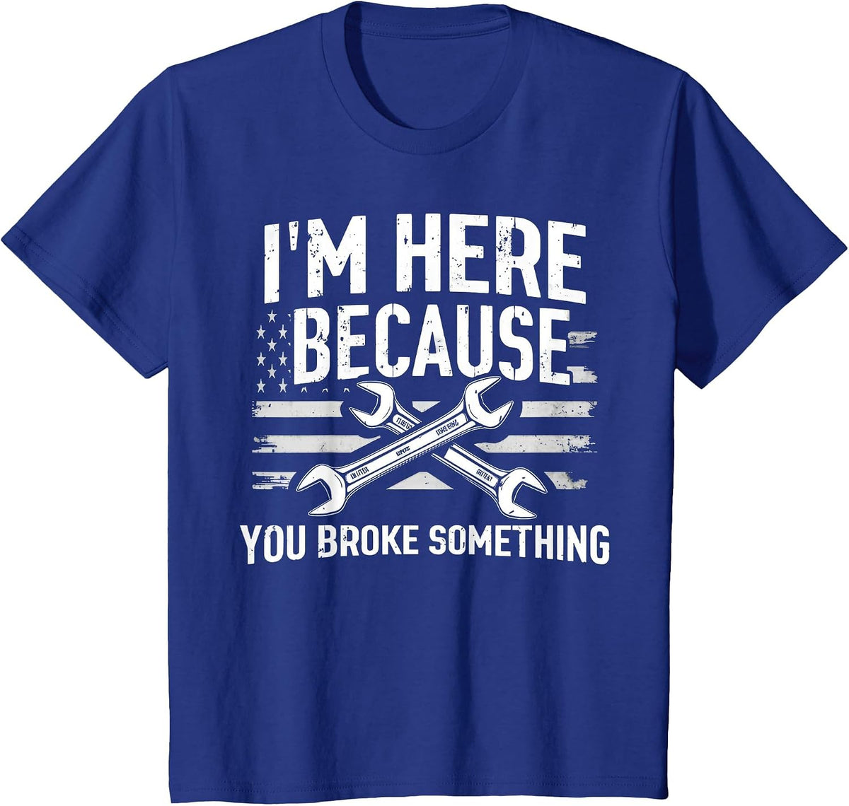 I'm Here Because You Broke Something Mechanic Flag American T-Shirt - Royal Blue
